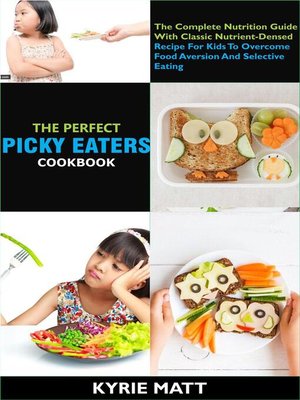 cover image of The Perfect Picky Eaters Cookbook; the Complete Nutrition Guide With Classic Nutrient-Densed Recipe For Kids to Overcome Food Aversion and Selective Eating